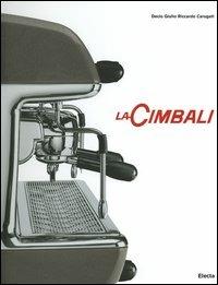 La Cimbali. Ediz. illustrata - Decio Giulio Riccardo Carugati - Libro Mondadori Electa 2005, Industria e design | Libraccio.it