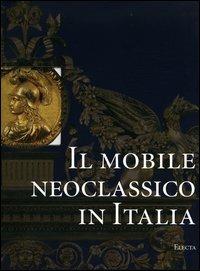 Il mobile neoclassico in Italia. Arredi e decorazioni d'interni dal 1775 al 1800 - Enrico Colle - Libro Mondadori Electa 2005, Repertori d'arti decorative | Libraccio.it