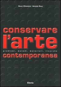 Conservare l'arte contemporanea. Problemi, metodi, materiali, ricerche. Ediz. illustrata - Oscar Chiantore, Antonio Rava - Libro Electa 2006, Arte contemporanea | Libraccio.it