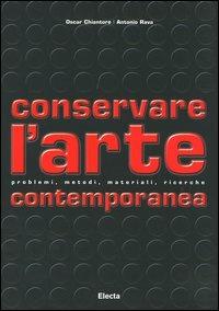 Conservare l'arte contemporanea. Problemi, metodi, materiali, ricerche. Ediz. illustrata - Oscar Chiantore, Antonio Rava - Libro Mondadori Electa 2006, Arte contemporanea | Libraccio.it