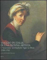 Viaggio in Italia di una donna artista. I «Souvenirs» di Elisabeth Vigeé Le Brun 1789-1792. Ediz. illustrata  - Libro Electa 2004, Arte e cultura | Libraccio.it