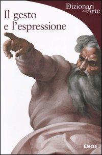 Il gesto e l'espressione - Barbara Pasquinelli - Libro Mondadori Electa 2005, Dizionari dell'Arte | Libraccio.it