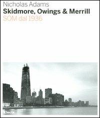 Skidmore, Owings & Merill. SOM dal 1936 - Nicholas Adams - Libro Mondadori Electa 2006, Architetti moderni | Libraccio.it
