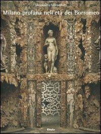Milano profana nell'età dei Borromeo. Ediz. illustrata - Alessandro Morandotti - Libro Electa 2005, Arte e cultura | Libraccio.it
