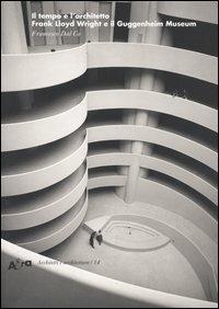 Il tempo e l'architetto. Frank Lloyd Wright e il Guggenheim Museum - Francesco Dal Co - Libro Mondadori Electa 2004, Architetti e architetture | Libraccio.it