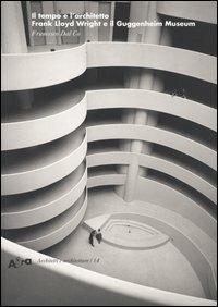 Il tempo e l'architetto. Frank Lloyd Wright e il Guggenheim Museum. Ediz. illustrata - Francesco Dal Co - Libro Electa 2004, Architetti e architetture | Libraccio.it