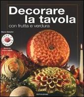 Decorare la tavola con frutta e verdura. Ediz. illustrata