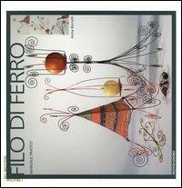 Filo di ferro. Ediz. illustrata - Anna Borrelli - Libro Mondadori Electa 2005, Illustrati. I trucchi del mestiere | Libraccio.it