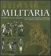 Militaria. Storia delle armate e delle potenze europee da Carlo Magno al 1914. Ediz. illustrata