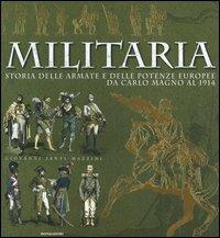 Militaria. Storia delle armate e delle potenze europee da Carlo Magno al 1914. Ediz. illustrata - Giovanni Santi-Mazzini - Libro Mondadori Electa 2005, Illustrati. I luoghi e la storia | Libraccio.it