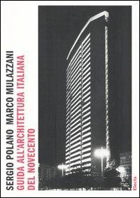 Guida all'architettura italiana del Novecento - Sergio Polano, Marco Mulazzani - Libro Mondadori Electa 2004, Luoghi e architetture | Libraccio.it