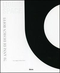 Liquid space. 70 anni di design Boffi  - Libro Mondadori Electa 2005, Industria e design | Libraccio.it