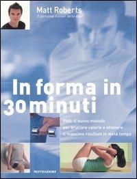 In forma in 30 minuti. PHA: il nuovo metodo per bruciare calorie e ottenere il massimo risultato in metà tempo. Ediz. illustrata - Matt Roberts - Libro Mondadori Electa 2005, Illustrati. Salute e bellezza | Libraccio.it