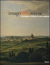 Imago urbis Romae. L'immagine di Roma in età moderna. Catalogo della mostra (Roma, 11 febbraio-15 maggio 2005). Ediz. illustrata
