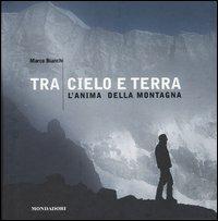 Tra cielo e terra. L'anima della montagna - Marco Bianchi - Libro Mondadori Electa 2005, Illustrati. Discovery | Libraccio.it