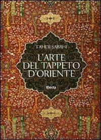 L'arte del tappeto d'Oriente. Ediz. illustrata - Taher Sabahi - Libro Mondadori Electa 2007, Arte e cultura | Libraccio.it