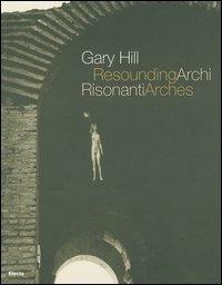 Gary Hill. Archi risonanti-Resounding arches. Catalogo della mostra (Roma 14 aprile-31 luglio 2005). Testo italiano e inglese. Con DVD  - Libro Mondadori Electa 2005, Cataloghi di mostre | Libraccio.it