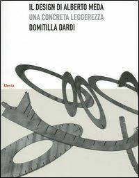 Il design di Alberto Meda. Una concreta leggerezza - Domitilla Dardi - Libro Mondadori Electa 2005, Design | Libraccio.it