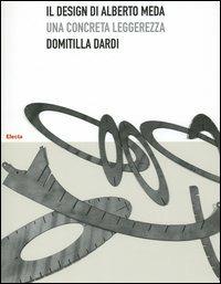 Il design di Alberto Meda. Una concreta leggerezza. Ediz. illustrata - Domitilla Dardi - Libro Electa 2005, Design | Libraccio.it