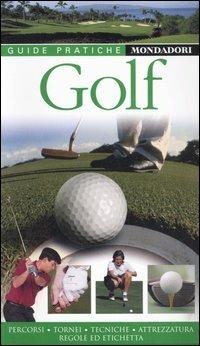 Golf. Percorsi, tornei, tecniche, attrezzatura, regole e etichetta  - Libro Mondadori Electa 2006, Illustrati. Guide pratiche manuali | Libraccio.it