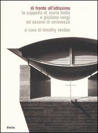 Di fronte all'altissimo. La cappella di Mario Botta e Giuliano Vangi ad Azzano di Seravezza. Ediz. italiana e inglese  - Libro Mondadori Electa 2005 | Libraccio.it