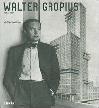 Walter Gropius 1883-1969. Ediz. illustrata - Winfried Nerdinger - Libro Electa 2005, Architetti moderni | Libraccio.it