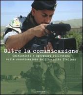 Oltre la comunicazione. Opinionisti e operatori riflettono sulla comunicazione dell'Esercito Italiano
