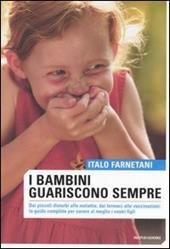 I bambini guariscono sempre. Dai piccoli disturbi alle malattie, dai farmaci alla vaccinazioni: la guida completa per curare al meglio i vostri figli. Ediz. illustrata