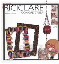 Riciclare con creatività. Ediz. illustrata - Anna Borrelli - Libro Mondadori Electa 2006, Illustrati. I trucchi del mestiere | Libraccio.it