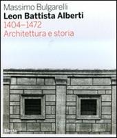 Leon Battista Alberti 1404-1472. Architettura e storia. Ediz. illustrata