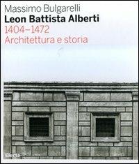 Leon Battista Alberti 1404-1472. Architettura e storia - Massimo Bulgarelli - Libro Mondadori Electa 2008, Architettura e architetti classici | Libraccio.it