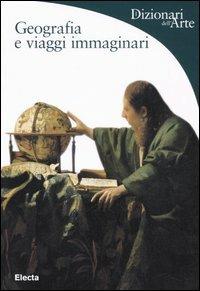 Geografia e viaggi immaginari. Ediz. illustrata - Francesca Pellegrino - Libro Mondadori Electa 2006, Dizionari dell'Arte | Libraccio.it