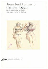 Le Corbusier e la Spagna. Con la riproduzione dei carnets Barcelone e C10 di Le Corbusier. Ediz. illustrata - Juan José Lahuerta - Libro Electa 2006, Architetti e architetture | Libraccio.it