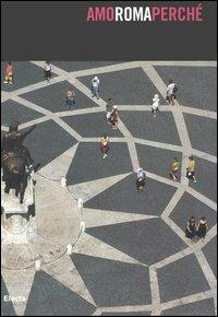 Amo Roma perché. Le trasformazioni culturali dal 1993 al 2005. Ediz. illustrata - Roberto Carvelli, Mimmo Frassineti - Libro Electa 2005 | Libraccio.it