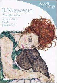 Il Novecento. Avanguardie. Le parole chiave, i luoghi, i protagonisti - Federico Poletti - Libro Mondadori Electa 2005, I secoli dell'Arte | Libraccio.it