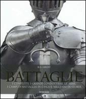 Battaglie. I conflitti, i grandi condottieri, le armi, i campi di battaglia in cinque millenni di storia. Ediz. illustrata