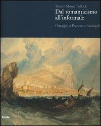 Turner Monet Pollock. Dal Romanticismo all'Informale. Omaggio a Francesco Arcangeli. Catalogo della mostra (Ravenna, 19 marzo-23 luglio 2006). Ediz. illustrata  - Libro Mondadori Electa 2006 | Libraccio.it