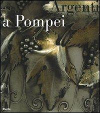 Argenti a Pompei. Catalogo della mostra (Napoli, 2 aprile-11 settembre 2006). Ediz. illustrata  - Libro Electa 2006, Cataloghi di mostre | Libraccio.it