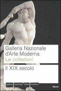 Galleria nazionale d'arte moderna. Le collezioni. Il XIX secolo. Ediz. illustrata  - Libro Electa 2006 | Libraccio.it