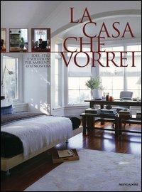 La casa che vorrei. Idee, stili e soluzioni per ambienti d'atmosfera  - Libro Mondadori Electa 2006 | Libraccio.it