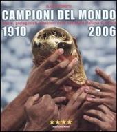 Campioni del mondo 1910-2006. Storia, protagonisti, emozioni della nazionale italiana di calcio. Ediz. illustrata