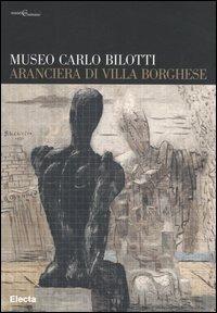 Museo Carlo Bilotti. Aranciera di Villa Borghese. Ediz. illustrata  - Libro Electa 2006, Musei in Comune. Roma | Libraccio.it