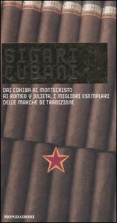 Sigari cubani. Dai Cohiba ai Montecristo ai Romeo y Julieta, i migliori esemplari delle marche di tradizione. Ediz. illustrata