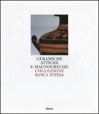 Ceramiche attiche e magnogreche. Collezione Banca Intesa. Ediz. illustrata  - Libro Mondadori Electa 2007, Arte e cultura | Libraccio.it