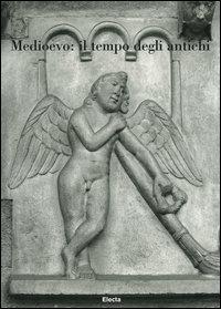 Medioevo: il tempo degli antichi. Atti del Convegno internazionale di studi (Parma, 24-28 settembre 2003). Ediz. illustrata  - Libro Mondadori Electa 2006, I convegni di Parma | Libraccio.it
