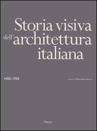 Storia visiva dell'architettura italiana 1400-1700  - Libro Mondadori Electa 2006, Storia dell'architettura italiana | Libraccio.it