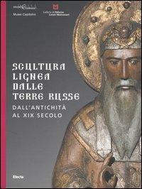 Scultura lignea dalle terre russe. Dall'antichità al XIX secolo. Catalogo della mostra (Roma, 29 giugno-27 agosto 2006; Vicenza 9 settembre-5 novembre 2006). Ediz. illustrata  - Libro Electa 2006, Musei in Comune. Roma | Libraccio.it