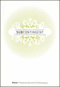 Subcontingent. The indian subcontinent in contemporary art-Il subcontinente indiano nell'arte contemporanea. Ediz. bilingue  - Libro Mondadori Electa 2006 | Libraccio.it