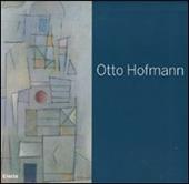 Otto Hofmann. Die Poetik des Bauhauses zwischen konkreter und lyrischer Kunst. Catalogo della mostra (Jena, 25 marzo-3 giugno 2007). Ediz. tedesca e italiana