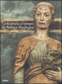 La scultura al tempo di Mantegna tra classicismo e naturalismo. Catalogo della mostra (Mantova, 16 settembre 2006-14 gennaio 2007). Ediz. illustrata  - Libro Mondadori Electa 2006, Cataloghi di mostre | Libraccio.it